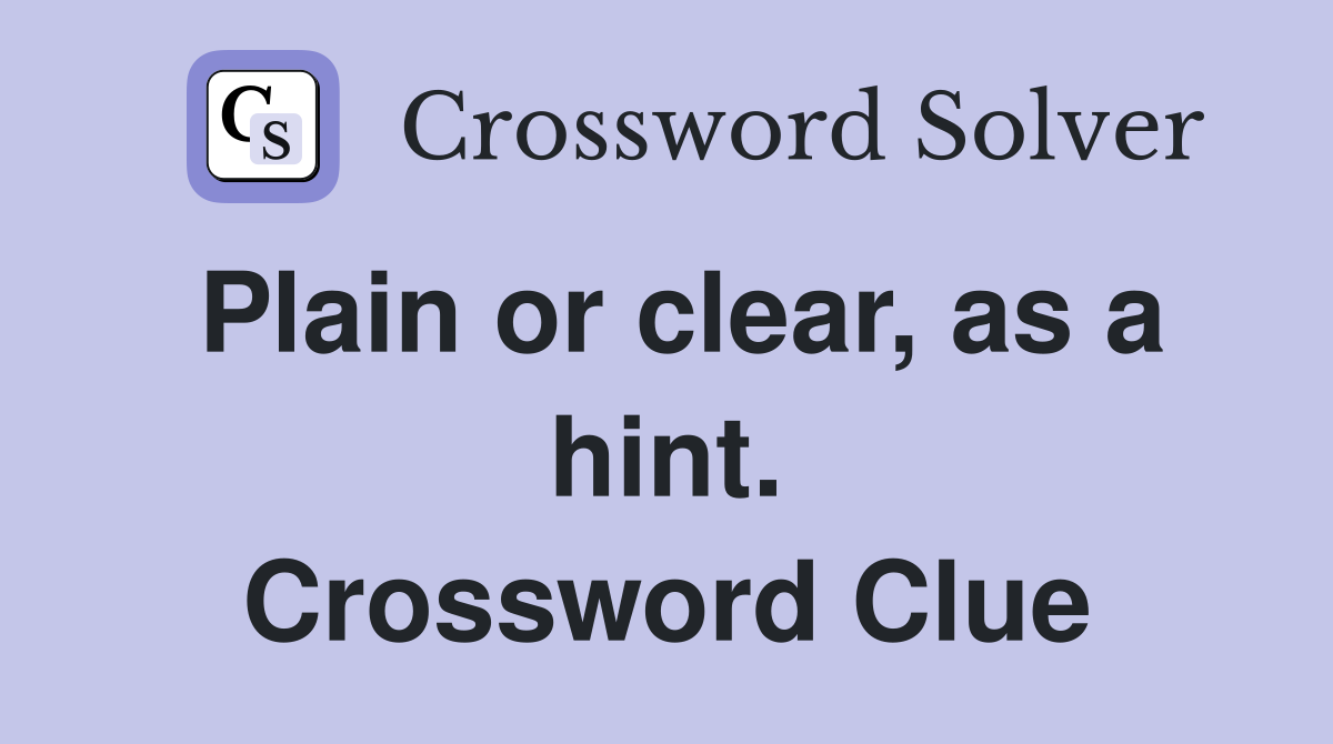 Plain or clear, as a hint. Crossword Clue Answers Crossword Solver